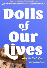 Dolls of Our Lives: Why We Can't Quit American Girl (Mary Mahoney and Allison Horrocks)