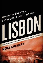 Lisbon: War in the Shadows of the City of Light (Neil Lochery)