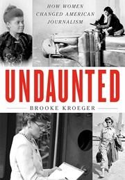 Undaunted: How Women Changed American Journalism (Brooke Kroeger)