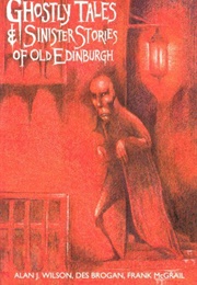 Ghostly Tales & Sinister Stories of Old Edinburgh (Alan J. Wilson)