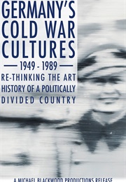Germany's Cold War Cultures 1949-1989: Re-Thinking the Art History of a Politically Divided Country (2009)