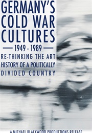 Germany&#39;s Cold War Cultures 1949-1989: Re-Thinking the Art History of a Politically Divided Country (2009)