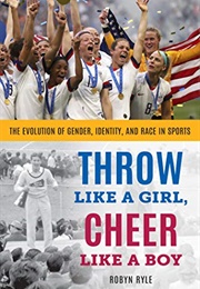 Throw Like a Girl, Cheer Like a Boy (Robyn Ryle)
