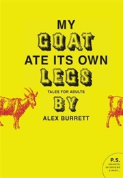 My Goat Ate His Own Legs (Alex Burrett)