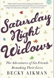 Saturday Night Widows: The Adventures of Six Friends Remaking Their Lives (Becky Aikman)