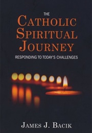 The Catholic Spiritual Journey: Responding to Today's Challenges (Father James J. Bacik)