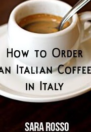 How to Order an Italian Coffee in Italy (Sara Rosso)