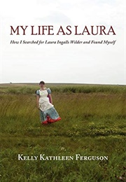 My Life as Laura: How I Searched for Laura Ingalls (Kelly Kathleen Ferguson)