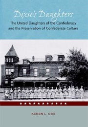 Dixie's Daughters: The United Daughters of the Confederacy and the Preservation of Confederate Cultu (Karen Cox)