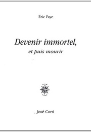 Devenir Immortel, Et Puis Mourir (Éric Faye)