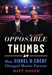Opposable Thumbs: How Siskel &amp; Ebert Changed Movies Forever (Matt Singer)