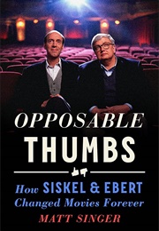 Opposable Thumbs: How Siskel & Ebert Changed Movies Forever (Matt Singer)