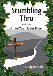 Stumbling Thru: Hike Your Own Hike (A. Digger Stolz)