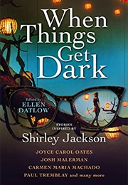 When Things Get Dark: Stories Inspired by Shirley Jackson (Ellen Datlow, Ed.)