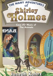 The Many Adventures of Shirley Holmes: Case #2: Music of the Animals (Joseph Kohtz)