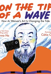 On the Tip of a Wave: How Ai Weiwei&#39;s Art Is Changing the Tide (Joanna Ho)