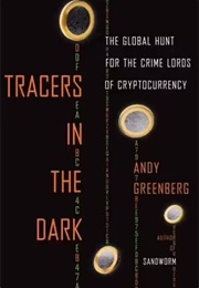 Tracers in the Dark: The Global Hunt for the Crime Lords of Cryptocurrency (Andy Greenberg)