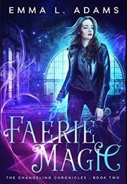 Faerie Magic (The Changeling Chronicles #2) (Emma L. Adams)