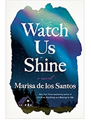 Watch Us Shine (Marisa De Los Santos)