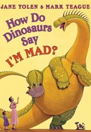 How Do Dinosaurs Say I'm MAD? (Jane Yolen & Mark Teague)