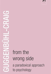 From the Wrong Side: A Paradoxical Approach to Psychology (Adolf Guggenbühl-Craig)