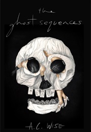 The Ghost Sequences (A.C. Wise)