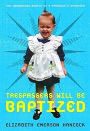 Trespassers Will Be Baptized: The Unordained Memoir of a Preacher's Daughter (Elizabeth Emerson Hancock)