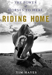 Riding Home: The Power of Horses to Heal (Tim Hayes)