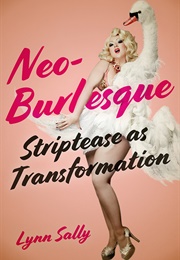 Neo-Burlesque: Striptease as Transformation (Lynn Sally)