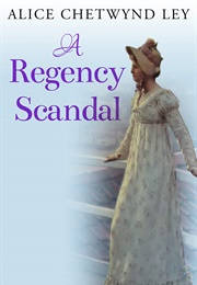 A Regency Scandal (Alice Chetwynd Ley)