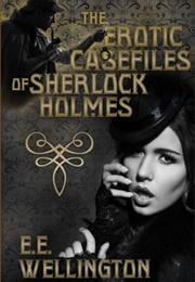 The Erotic Case Files of Sherlock Holmes (EE Wellington)