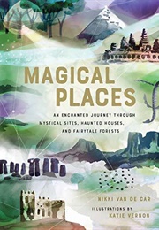 Magical Places: An Enchanted Journey Through Mystical Sites, Haunted Houses, and Fairytale Forests (Nikki Van De Car)
