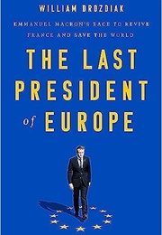 The Last President of Europe: Emmanuel MacRon's Race to Revive France and Save the World (Emmanuel MacRon)