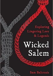 Wicked Salem: Exploring Lingering Lore and Legends (Sam Baltrusis)
