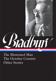 Ray Bradbury: The Illustrated Man, the October Country, Other Stories (Ray Bradbury)