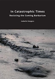In Catastrophic Times (Isabelle Stengers)