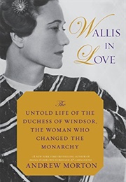 Wallis in Love: The Untold Life of the Duchess of Windsor, the Woman Who Changed the Monarchy (Andrew Morton)