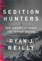 Sedition Hunters: How January 6th Broke the Justice System (Ryan J. Reilly)