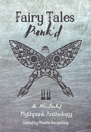 Fairy Tales Punk'd: An Illustrated Mythpunk Anthology (Phoebe Darqueling)