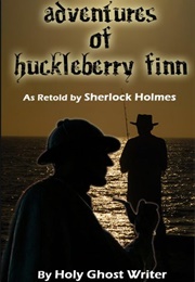 Adventures of Huckleberry Finn as Retold by Sherlock Holmes (Holy Ghost Writer)