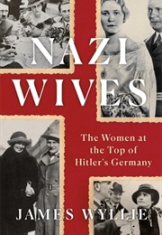 Nazi Wives: The Women at the Top of Hitler's Germany (James Wyllie)