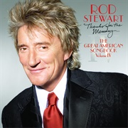 Thanks for the Memory: The Great American Songbook, Volume IV (Rod Stewart, 2005)