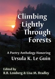 Climbing Lightly Through Forests: A Poetry Anthology Honoring Ursula K. Le Guin (Lisa M. Bradley and R. B. Lemberg)