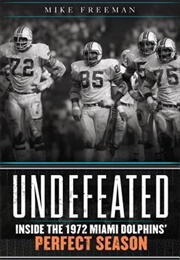 Undefeated: Inside the 1972 Miami Dolphins' Perfect Season (Mike Freeman)
