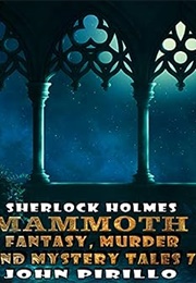 Sherlock Holmes Mammoth Fantasy, Murder and Mystery Collection: Volume Seven (John Pirillo)
