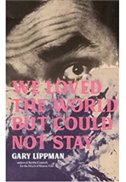 We Loved the World but Could Not Stay (Gary Lippman)
