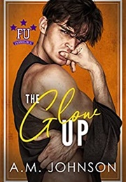 The Glow Up (A.M. Johnson)