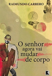 O Senhor Agora Vai Mudar De Corpo (Raimundo Carrero)