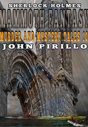 Sherlock Holmes Mammoth Fantasy, Murder and Mystery Tales Volume Ten (John Pirillo)