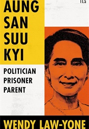 Aung San Suu Kyi: Politician, Prisoner, Parent (Wendy Law-Yone)